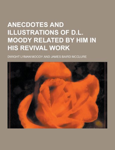 Anecdotes and Illustrations of D.L. Moody Related by Him in His Revival Work (Paperback) - Dwight Lyman Moody