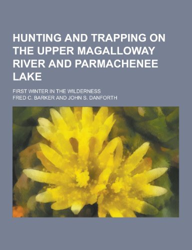 9781230434209: Hunting and Trapping on the Upper Magalloway River and Parmachenee Lake; First Winter in the Wilderness