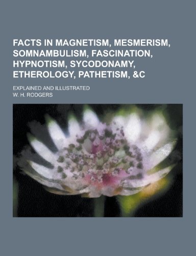 9781230438344: Facts in Magnetism, Mesmerism, Somnambulism, Fascination, Hypnotism, Sycodonamy, Etherology, Pathetism, &c Explained and Illustrated