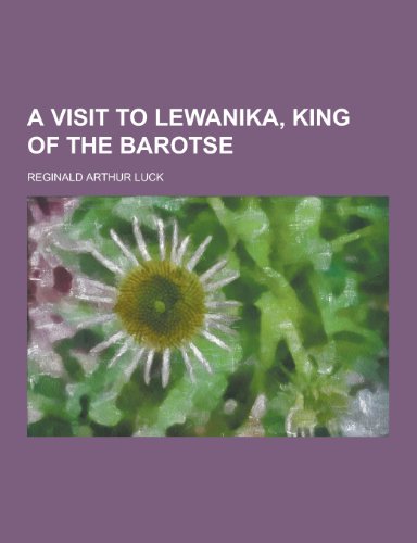 9781230442372: A Visit to Lewanika, King of the Barotse