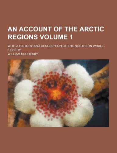 An Account of the Arctic Regions; With a History and Description of the Northern Whale-Fishery Volume 1 (Paperback) - William Scoresby