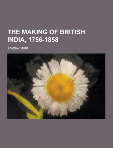 9781230446523: The Making of British India, 1756-1858