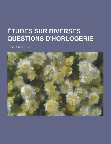 9781230447308: Etudes Sur Diverses Questions D'Horlogerie (German Edition)