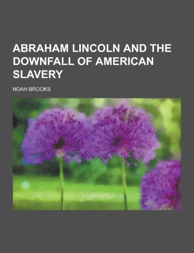 9781230447438: Abraham Lincoln and the Downfall of American Slavery