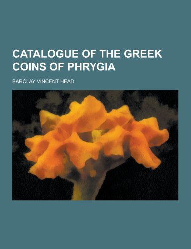 Catalogue of the Greek Coins of Phrygia (Paperback) - Barclay Vincent Head