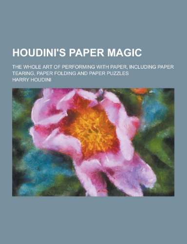 9781230451244: Houdini's Paper Magic; The Whole Art of Performing with Paper, Including Paper Tearing, Paper Folding and Paper Puzzles