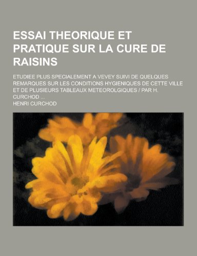 9781230455631: Essai Theorique Et Pratique Sur La Cure de Raisins; Etudiee Plus Specialement a Vevey Suivi de Quelques Remarques Sur Les Conditions Hygieniques de Ce