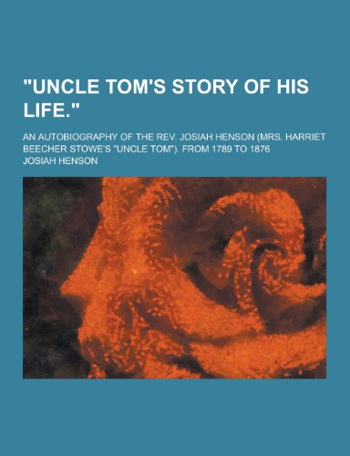 9781230457864: Uncle Tom's Story of His Life.; An Autobiography of the REV. Josiah Henson (Mrs. Harriet Beecher Stowe's Uncle Tom). from 1789 to 1876