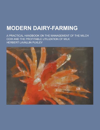 9781230459349: Modern Dairy-Farming; A Practical Handbook on the Management of the Milch Cow and the Profitable Utilization of Milk