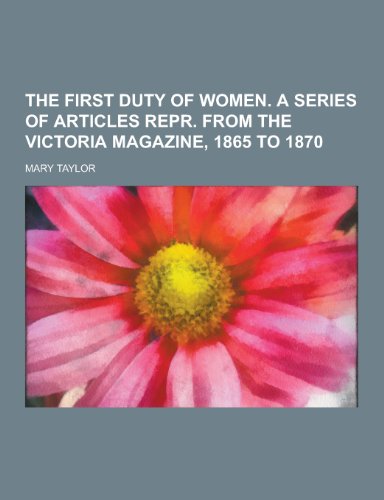 9781230460284: The First Duty of Women. a Series of Articles Repr. from the Victoria Magazine, 1865 to 1870