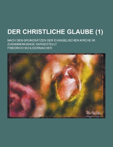 Der Christliche Glaube Nach Den Grundsatzen Der Evangelischen Kirche Im Zusammenhange Dargestellt (1) - Friedrich Schleiermacher