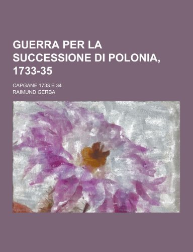 9781230461656: Guerra Per La Successione Di Polonia, 1733-35; Capgane 1733 E 34 (Italian Edition)