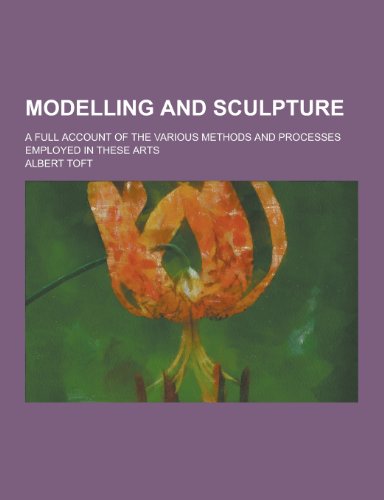 9781230465838: Modelling and Sculpture; A Full Account of the Various Methods and Processes Employed in These Arts