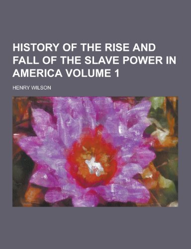 9781230471709: History of the Rise and Fall of the Slave Power in America Volume 1