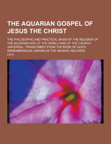 9781230473208: The Aquarian Gospel of Jesus the Christ; The Philosophic and Practical Basis of the Religion of the Aquarian Age of the World and of the Church Univer