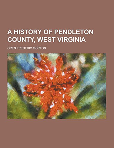 9781230731315: A History of Pendleton County, West Virginia