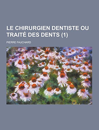 9781230741727: Le Chirurgien Dentiste Ou Traite Des Dents (1) (French Edition)