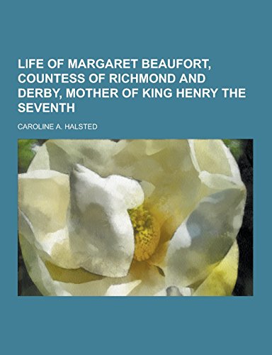 9781230741765: Life of Margaret Beaufort, Countess of Richmond and Derby, Mother of King Henry the Seventh