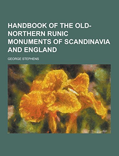 Handbook of the Old-Northern Runic Monuments of Scandinavia and England - George Stephens