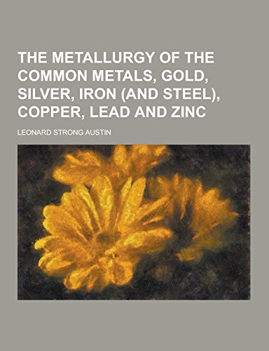 9781230858456: The Metallurgy of the Common Metals, Gold, Silver, Iron (and Steel), Copper, Lead and Zinc