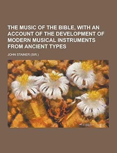 9781230858807: The Music of the Bible, with an Account of the Development of Modern Musical Instruments from Ancient Types