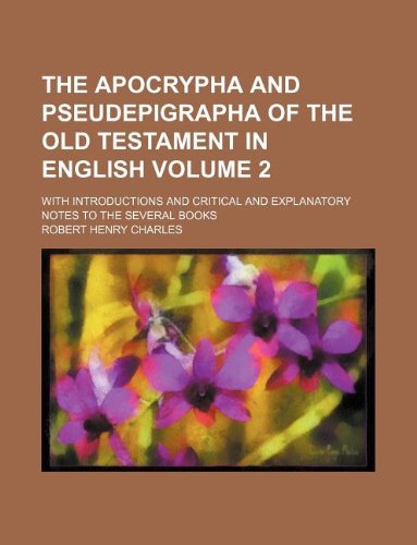 The Apocrypha and Pseudepigrapha of the Old Testament in English Volume 2; with introductions and critical and explanatory notes to the several books (9781231000328) by Robert Henry Charles