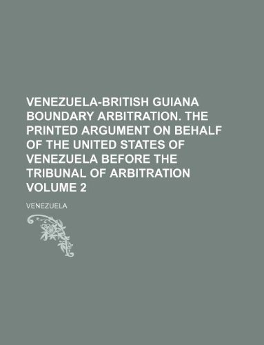 Venezuela-British Guiana boundary arbitration. The printed argument on behalf of the United States of Venezuela before the Tribunal of arbitration Volume 2 (9781231003718) by Venezuela