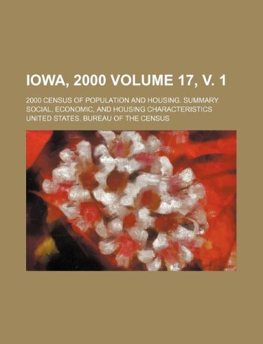 Iowa, 2000 Volume 17, v. 1; 2000 census of population and housing. Summary social, economic, and housing characteristics (9781231008874) by U.S. Census Bureau