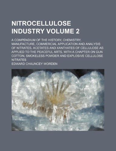 9781231009703: Nitrocellulose industry Volume 2; a compendium of the history, chemistry, manufacture, commercial application and analysis of nitrates, acetates and ... a chapter on gun cotton, smokeless powder and