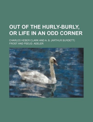 Out of the Hurly-Burly, or Life in an Odd Corner (9781231010051) by Charles Heber Clark