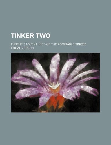 Tinker Two; Further Adventures of the Admirable Tinker (9781231010242) by Edgar Jepson