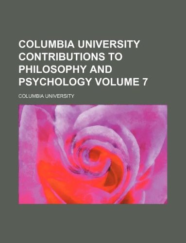 Columbia University Contributions to Philosophy and Psychology Volume 7 (9781231012628) by Columbia University