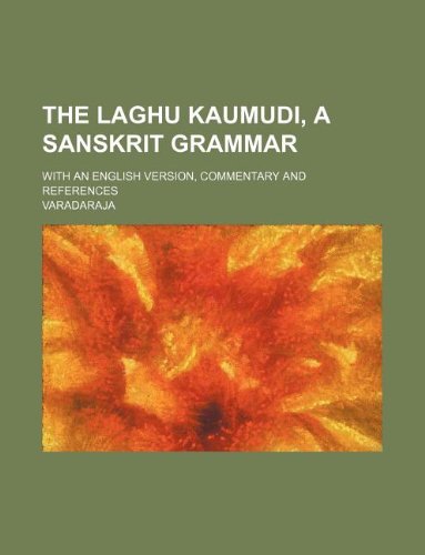 9781231015100: The Laghu Kaumudi, a Sanskrit grammar; with an English version, commentary and references