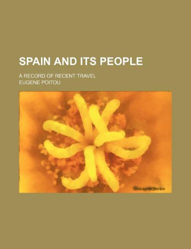 Spain and Its People; A Record of Recent Travel (9781231016701) by Eugene Poitou