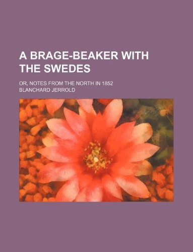 A Brage-Beaker with the Swedes; Or, Notes from the North in 1852 (9781231018132) by William Blanchard Jerrold