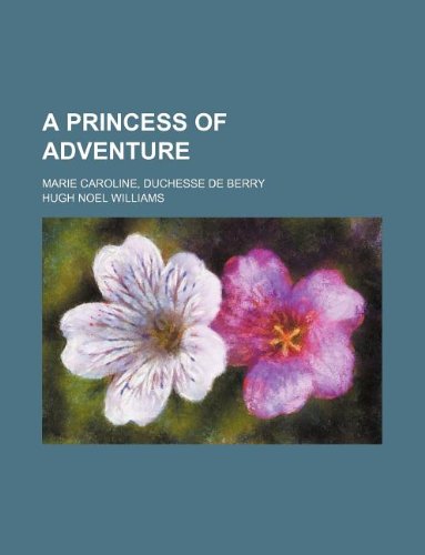 9781231022153: A princess of adventure; Marie Caroline, duchesse de Berry