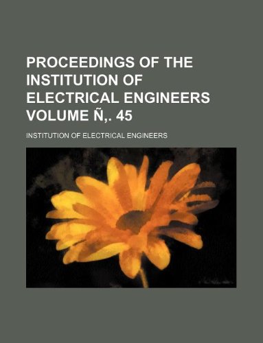 Proceedings of the Institution of Electrical Engineers Volume Ã‘â€š. 45 (9781231027141) by Institution Of Electrical Engineers