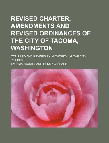 9781231032664: Revised charter, amendments and revised ordinances of the city of Tacoma, Washington; compiled and revised by authority of the City Council