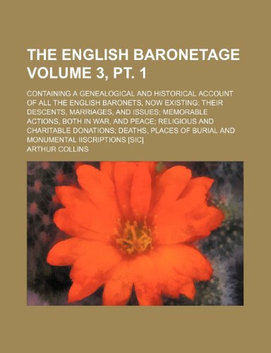 The English baronetage Volume 3, pt. 1 ; containing a genealogical and historical account of all the English baronets, now existing: their descents, ... religious and charitable donations; deat (9781231035818) by Collins, Arthur