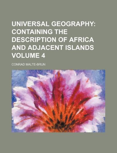 Universal Geography Volume 4; Containing the description of Africa and adjacent islands (9781231037270) by Conrad Malte-Brun