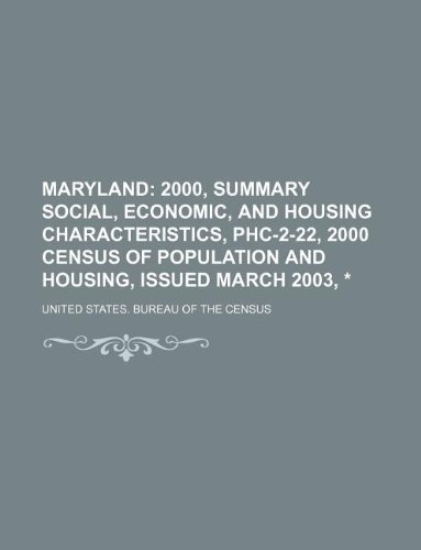 Maryland; 2000, Summary Social, Economic, and Housing Characteristics, Phc-2-22, 2000 Census of Population and Housing, Issued March 2003, * (9781231042441) by U.S. Census Bureau