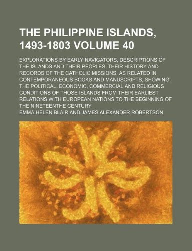 The Philippine Islands, 1493-1803 Volume 40; explorations by early navigators, descriptions of the islands and their peoples, their history and ... and manuscripts, showing the political, e (9781231042939) by Emma Helen Blair