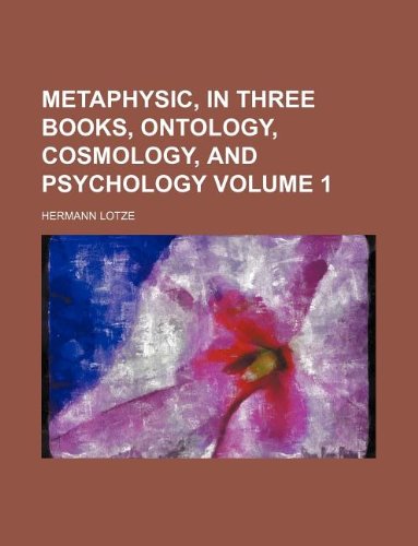 Metaphysic, in three books, ontology, cosmology, and psychology Volume 1 (9781231044285) by Hermann Lotze