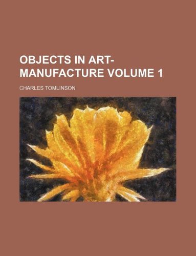 Objects in art-manufacture Volume 1 (9781231044865) by Charles Tomlinson