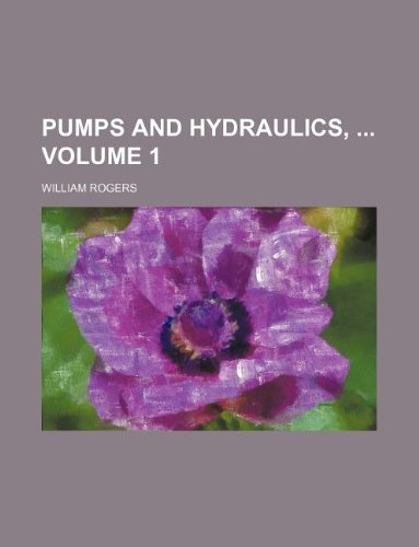 Pumps and hydraulics, Volume 1 (9781231046876) by William Rogers