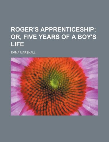 Roger's apprenticeship; or, Five years of a boy's life (9781231049631) by Emma Marshall