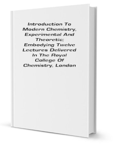 Introduction to modern chemistry, experimental and theoretic; embodying twelve lectures delivered in the Royal College of Chemistry, London (9781231049679) by A. W. Hofmann