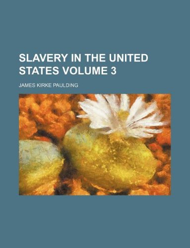 Slavery in the United States Volume 3 (9781231050583) by James Kirke Paulding