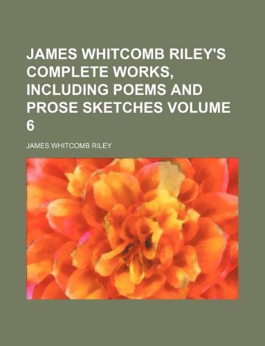 James Whitcomb Riley's Complete Works, Including Poems and Prose Sketches Volume 6 (9781231051818) by James Whitcomb Riley