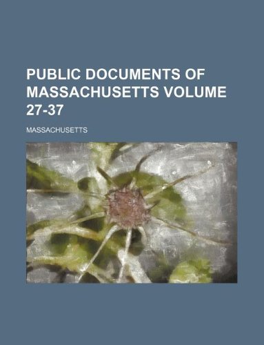 Public documents of Massachusetts Volume 27-37 (9781231052150) by Massachusetts